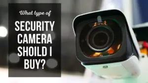 What Type of Security Camera Should I Buy for My House?