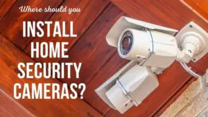 Where Should You Install Home Security Cameras?