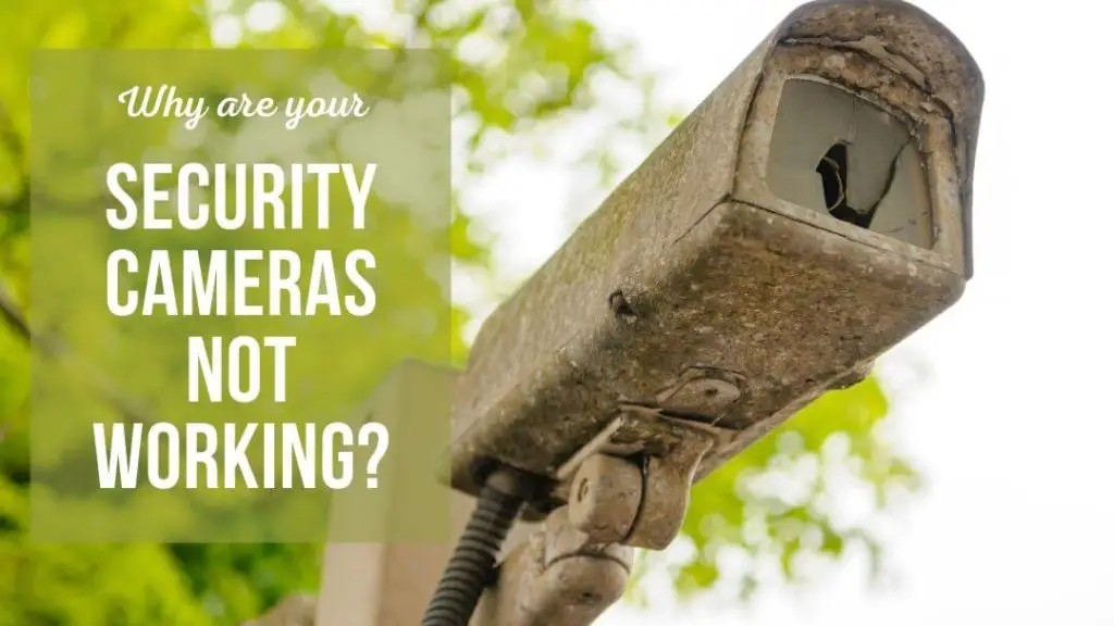 Security Cameras Not Working? 7 Quick fix solutions.